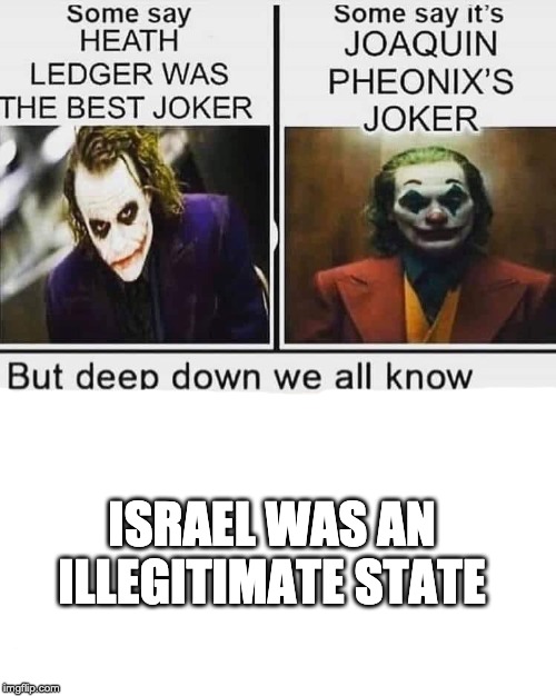 ISRAEL WAS AN ILLEGITIMATE STATE | made w/ Imgflip meme maker