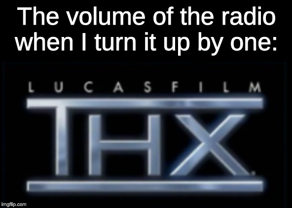 The volume of the radio when I turn it up by one: | image tagged in loud music | made w/ Imgflip meme maker