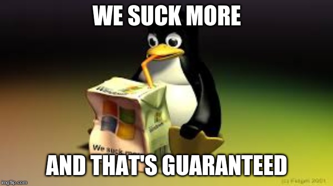 WE SUCK MORE; AND THAT'S GUARANTEED | image tagged in memes,microsoft | made w/ Imgflip meme maker