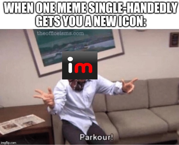 parkour! | WHEN ONE MEME SINGLE-HANDEDLY GETS YOU A NEW ICON: | image tagged in parkour | made w/ Imgflip meme maker