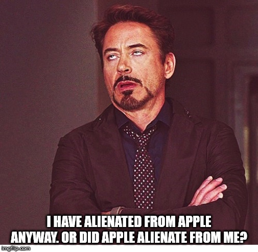 RDJ boring | I HAVE ALIENATED FROM APPLE ANYWAY. OR DID APPLE ALIENATE FROM ME? | image tagged in rdj boring | made w/ Imgflip meme maker
