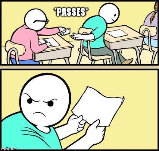Note passing | *PASSES* | image tagged in note passing | made w/ Imgflip meme maker