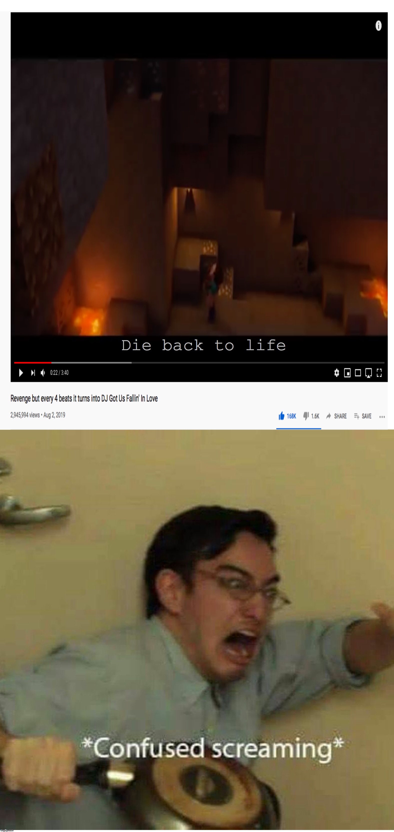 Die back to life | image tagged in confused screaming | made w/ Imgflip meme maker