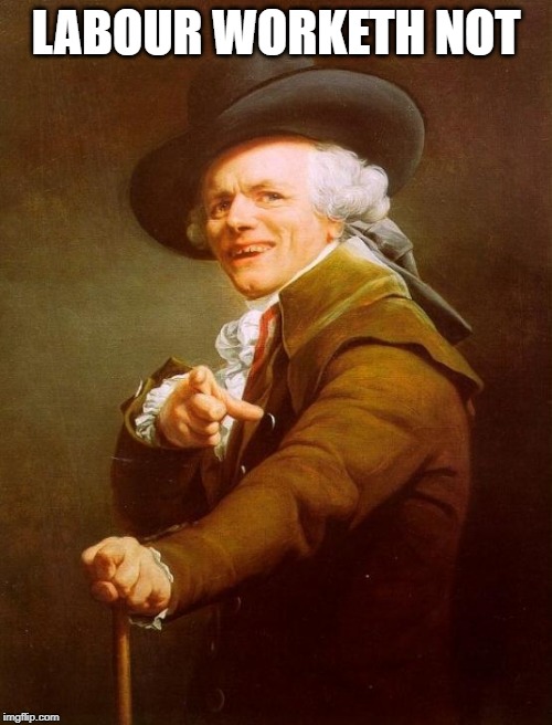 Joseph Ducreux | LABOUR WORKETH NOT | image tagged in memes,joseph ducreux | made w/ Imgflip meme maker