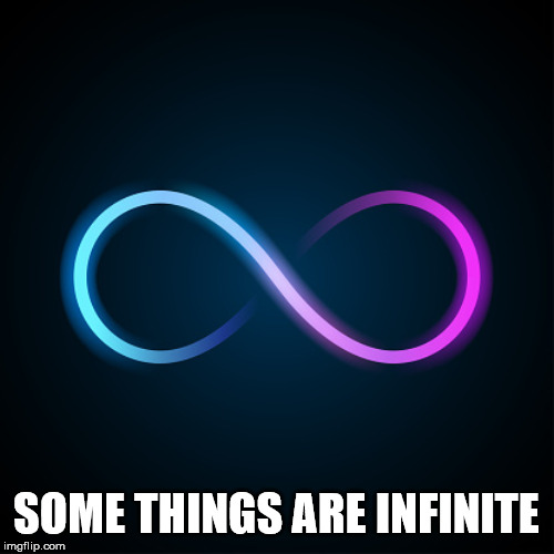Infinity | SOME THINGS ARE INFINITE | image tagged in infinity | made w/ Imgflip meme maker