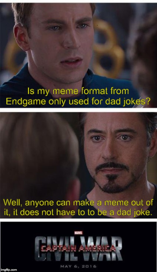 Marvel Civil War 1 Meme | Is my meme format from Endgame only used for dad jokes? Well, anyone can make a meme out of it, it does not have to to be a dad joke. | image tagged in memes,marvel civil war 1 | made w/ Imgflip meme maker