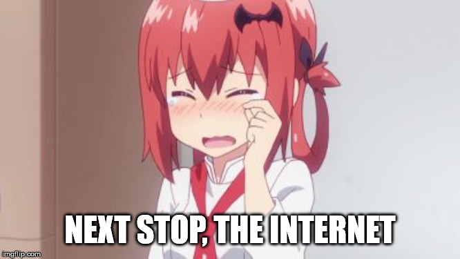 satania anime no bulli | NEXT STOP, THE INTERNET | image tagged in satania anime no bulli | made w/ Imgflip meme maker