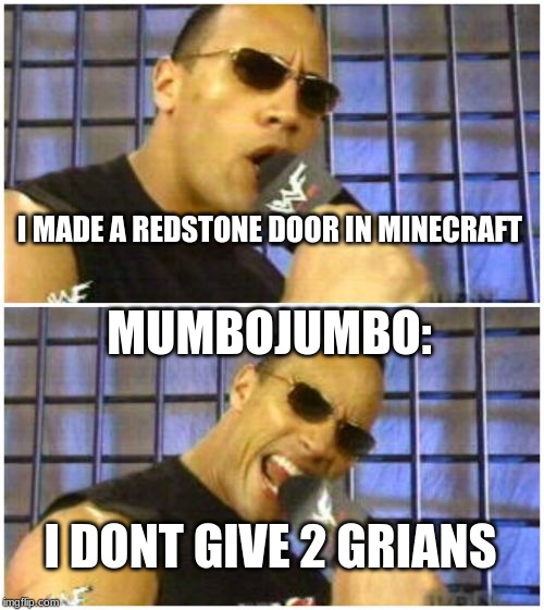 The Rock It Doesn't Matter | I MADE A REDSTONE DOOR IN MINECRAFT; MUMBOJUMBO:; I DONT GIVE 2 GRIANS | image tagged in memes,the rock it doesnt matter | made w/ Imgflip meme maker