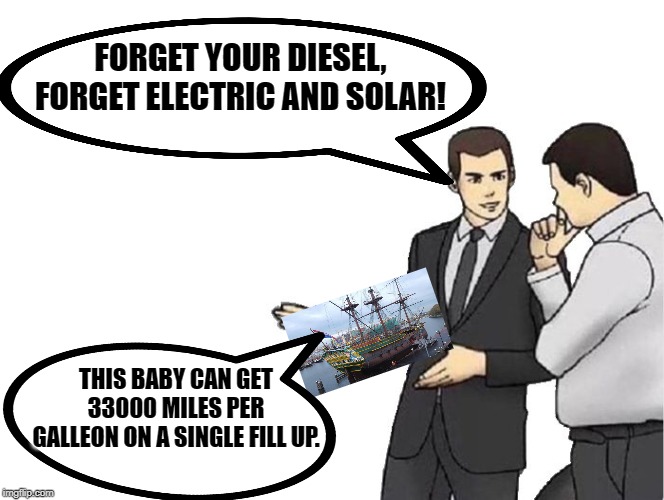 TALK ABOUT FUEL EFFICIENCY. | FORGET YOUR DIESEL, FORGET ELECTRIC AND SOLAR! THIS BABY CAN GET 33000 MILES PER GALLEON ON A SINGLE FILL UP. | image tagged in memes,car salesman slaps hood | made w/ Imgflip meme maker
