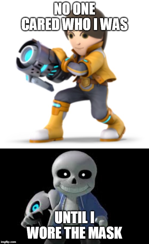 she needed respect | NO ONE CARED WHO I WAS; UNTIL I WORE THE MASK | image tagged in sans,super smash bros | made w/ Imgflip meme maker