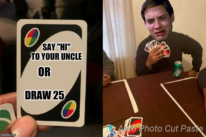 With great power comes... Lol | SAY "HI" TO YOUR UNCLE; OR; DRAW 25 | image tagged in uno,memes,peter parker cry | made w/ Imgflip meme maker