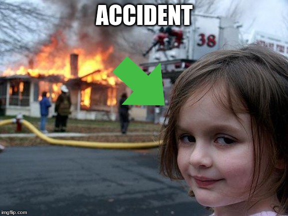 Disaster Girl Meme | ACCIDENT | image tagged in memes,disaster girl | made w/ Imgflip meme maker