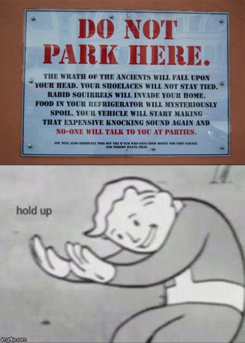 Got to find a new parking space again | image tagged in fallout hold up,wait a minute,wtf,funny,why am i doing this | made w/ Imgflip meme maker