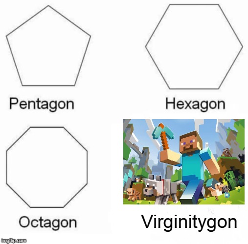 Pentagon Hexagon Octagon | Virginitygon | image tagged in memes,pentagon hexagon octagon | made w/ Imgflip meme maker