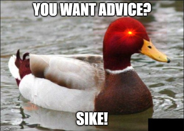 Evil misleading Advice mallard | YOU WANT ADVICE? SIKE! | image tagged in memes,malicious advice mallard,sike | made w/ Imgflip meme maker