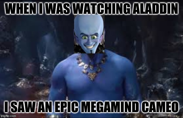 WHEN I WAS WATCHING ALADDIN; I SAW AN EPIC MEGAMIND CAMEO | image tagged in aladdin memes,genie memes,megamind | made w/ Imgflip meme maker