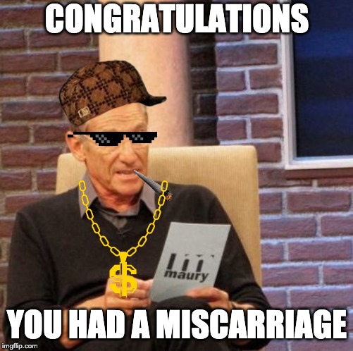 Maury Lie Detector Meme | CONGRATULATIONS; YOU HAD A MISCARRIAGE | image tagged in memes,maury lie detector | made w/ Imgflip meme maker