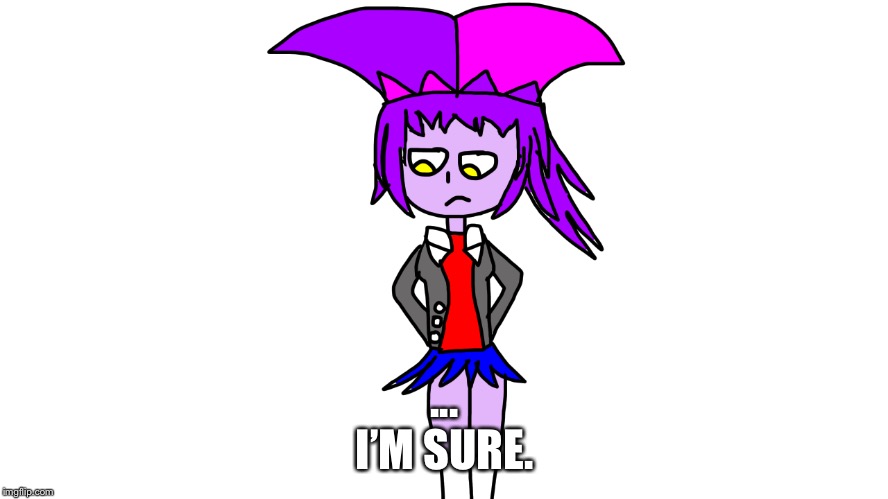 ...
I’M SURE. | made w/ Imgflip meme maker