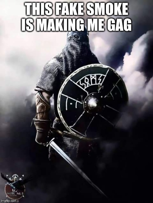 Viking Warrior | THIS FAKE SMOKE IS MAKING ME GAG | image tagged in viking warrior | made w/ Imgflip meme maker