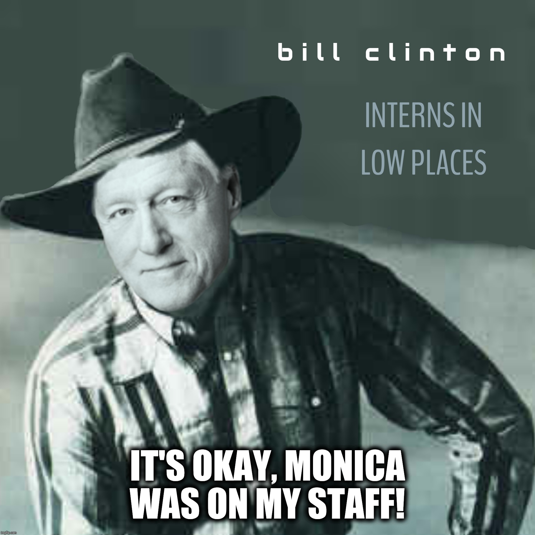 Bad Photoshop Sunday presents:  An oldie, but a goodie | IT'S OKAY, MONICA WAS ON MY STAFF! | image tagged in bad photoshop sunday,garth brooks,bill clinton,friends in low places | made w/ Imgflip meme maker