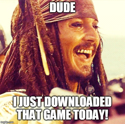 JACK LAUGH | DUDE I JUST DOWNLOADED THAT GAME TODAY! | image tagged in jack laugh | made w/ Imgflip meme maker