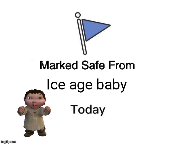 Marked Safe From Meme | Ice age baby | image tagged in memes,marked safe from | made w/ Imgflip meme maker
