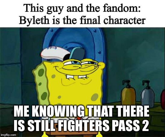 Don't You Squidward Meme | This guy and the fandom: Byleth is the final character ME KNOWING THAT THERE IS STILL FIGHTERS PASS 2 | image tagged in memes,dont you squidward | made w/ Imgflip meme maker