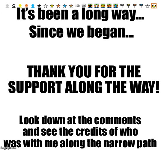 Been a long way... | Since we began... It’s been a long way... THANK YOU FOR THE SUPPORT ALONG THE WAY! Look down at the comments and see the credits of who was with me along the narrow path | image tagged in mustard,oh wow are you actually reading these tags,stop reading the tags | made w/ Imgflip meme maker