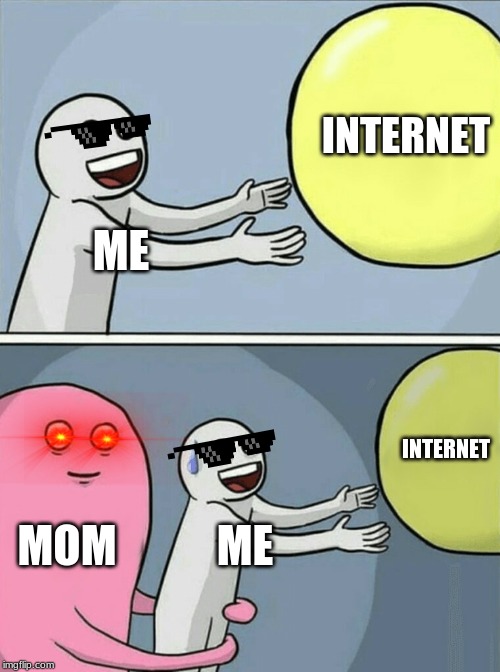 Running Away Balloon | INTERNET; ME; INTERNET; MOM; ME | image tagged in memes,running away balloon | made w/ Imgflip meme maker