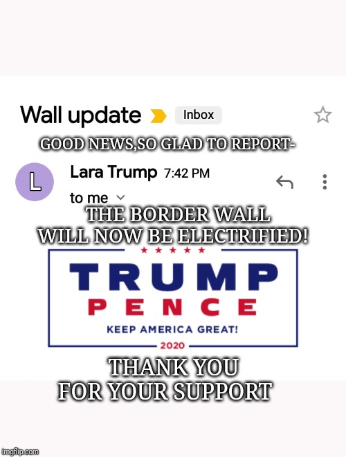GOOD NEWS,SO GLAD TO REPORT-; THE BORDER WALL WILL NOW BE ELECTRIFIED! THANK YOU FOR YOUR SUPPORT | image tagged in illegal aliens,illegal immigration,wait that's illegal,stupid criminals | made w/ Imgflip meme maker