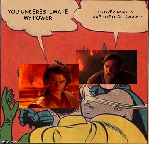 Batman Slapping Robin Meme | YOU UNDERESTIMATE MY POWER; ITS OVER ANAKIN I HAVE THE HIGH GROUND | image tagged in memes,batman slapping robin | made w/ Imgflip meme maker