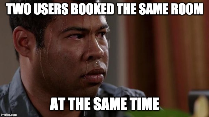 sweating bullets | TWO USERS BOOKED THE SAME ROOM; AT THE SAME TIME | image tagged in sweating bullets | made w/ Imgflip meme maker