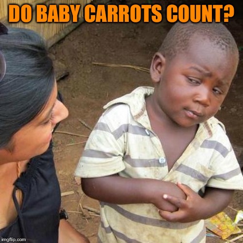 Third World Skeptical Kid Meme | DO BABY CARROTS COUNT? | image tagged in memes,third world skeptical kid | made w/ Imgflip meme maker