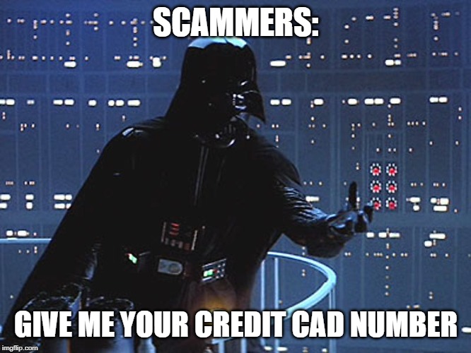 Darth Vader - Come to the Dark Side | SCAMMERS:; GIVE ME YOUR CREDIT CAD NUMBER | image tagged in darth vader - come to the dark side | made w/ Imgflip meme maker