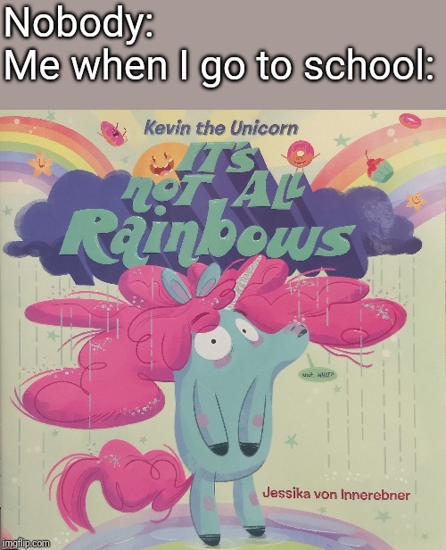 Nobody:
Me when I go to school: | made w/ Imgflip meme maker