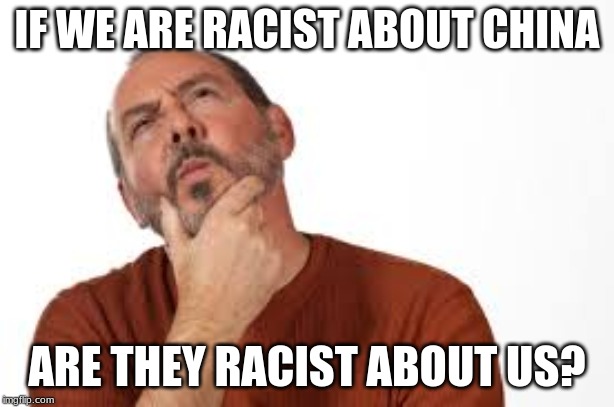 Racist meme | IF WE ARE RACIST ABOUT CHINA; ARE THEY RACIST ABOUT US? | image tagged in expanding brain | made w/ Imgflip meme maker