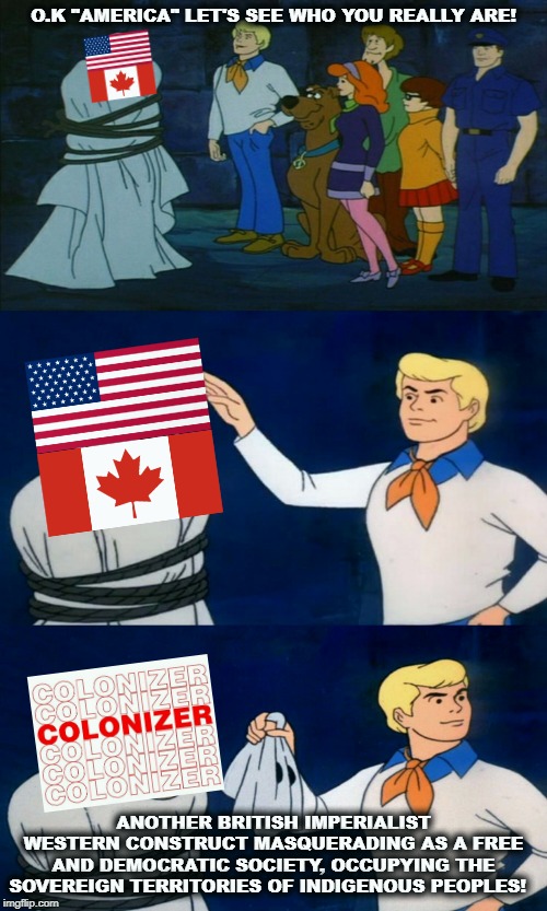 Scooby Doo The Ghost | O.K "AMERICA" LET'S SEE WHO YOU REALLY ARE! ANOTHER BRITISH IMPERIALIST WESTERN CONSTRUCT MASQUERADING AS A FREE AND DEMOCRATIC SOCIETY, OCCUPYING THE SOVEREIGN TERRITORIES OF INDIGENOUS PEOPLES! | image tagged in scooby doo the ghost | made w/ Imgflip meme maker