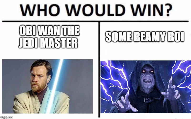 Who Would Win? | OBI WAN THE JEDI MASTER; SOME BEAMY BOI | image tagged in memes,who would win | made w/ Imgflip meme maker