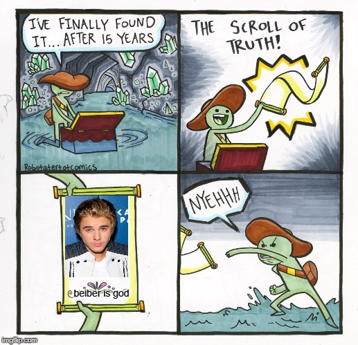 The Scroll Of Truth | beiber is god | image tagged in memes,the scroll of truth | made w/ Imgflip meme maker