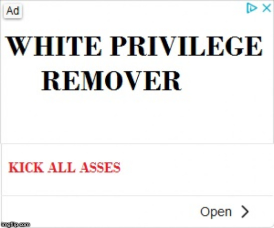 WHITE PRIVILEGE REMOVER | image tagged in white privilege,meme,asshole,funny,black history,election 2020 | made w/ Imgflip meme maker