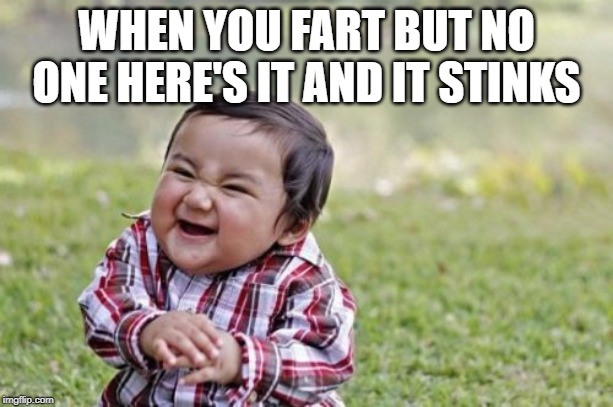 Evil Toddler | WHEN YOU FART BUT NO ONE HERE'S IT AND IT STINKS | image tagged in memes,evil toddler | made w/ Imgflip meme maker