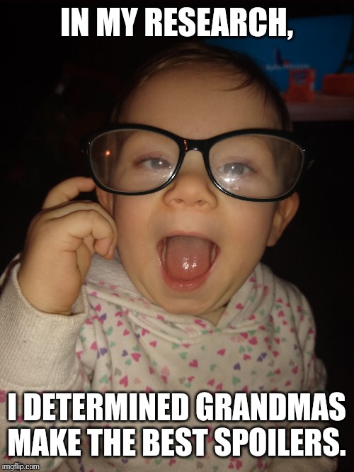 According to my research | IN MY RESEARCH, I DETERMINED GRANDMAS MAKE THE BEST SPOILERS. | image tagged in baby,grandma | made w/ Imgflip meme maker