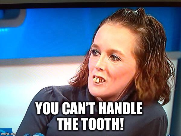 A few good men | YOU CAN’T HANDLE 
THE TOOTH! | image tagged in jeremy kyle teeth,a few good men | made w/ Imgflip meme maker