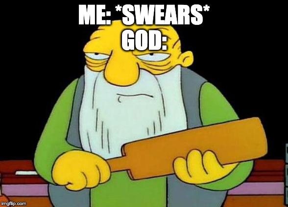 That's a paddlin' | ME: *SWEARS*
GOD: | image tagged in memes,that's a paddlin' | made w/ Imgflip meme maker