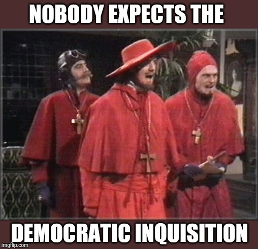 NOBODY EXPECTS THE; DEMOCRATIC INQUISITION | image tagged in funny memes | made w/ Imgflip meme maker
