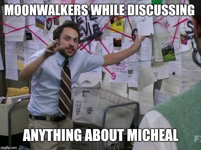 Charlie Conspiracy (Always Sunny in Philidelphia) | MOONWALKERS WHILE DISCUSSING; ANYTHING ABOUT MICHEAL | image tagged in charlie conspiracy always sunny in philidelphia | made w/ Imgflip meme maker