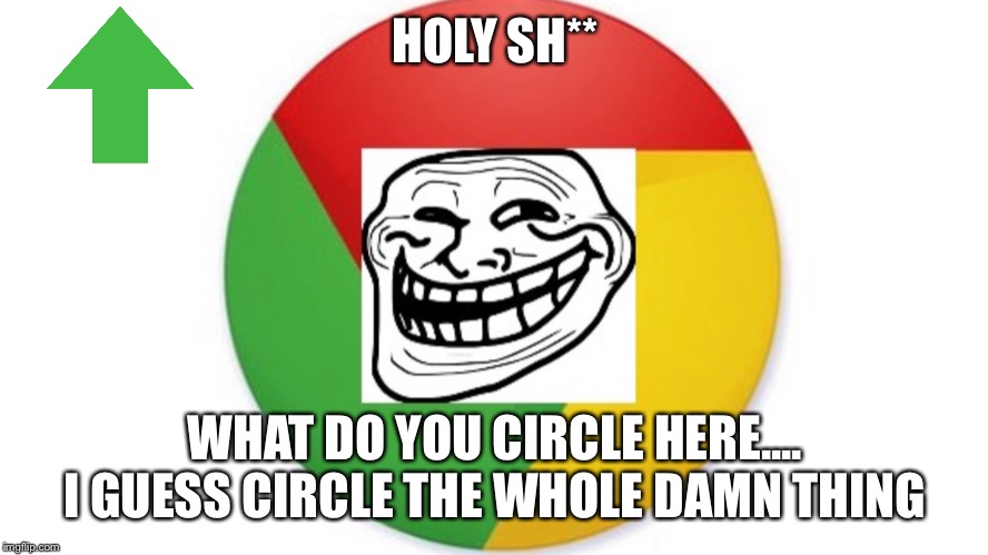 HOLY SH** WHAT DO YOU CIRCLE HERE.... I GUESS CIRCLE THE WHOLE DAMN THING | made w/ Imgflip meme maker
