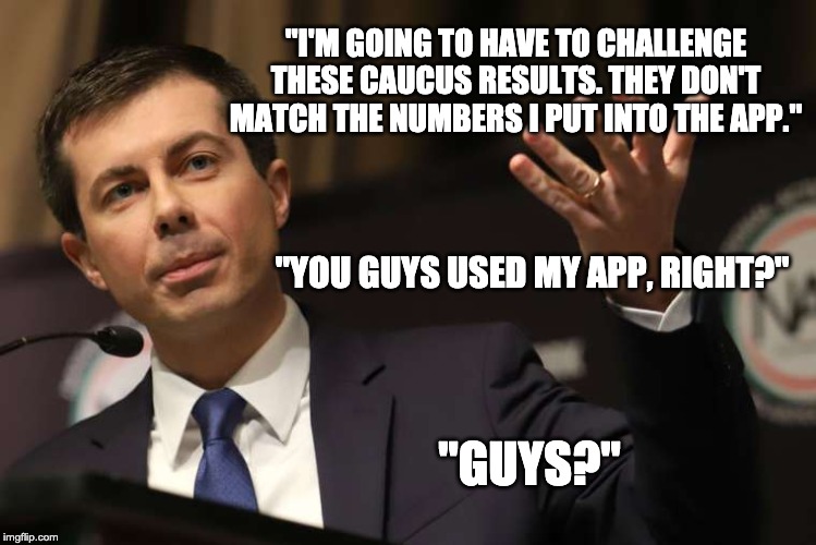 *Angry rat noises* | "I'M GOING TO HAVE TO CHALLENGE THESE CAUCUS RESULTS. THEY DON'T MATCH THE NUMBERS I PUT INTO THE APP."; "YOU GUYS USED MY APP, RIGHT?"; "GUYS?" | image tagged in pete buttigieg,nevada,bernie sanders | made w/ Imgflip meme maker