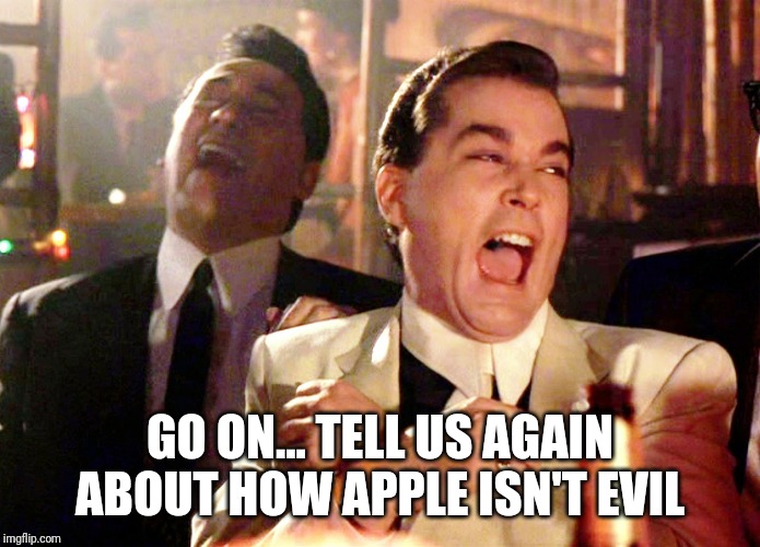 Good Fellas Hilarious Meme | GO ON... TELL US AGAIN ABOUT HOW APPLE ISN'T EVIL | image tagged in memes,good fellas hilarious | made w/ Imgflip meme maker