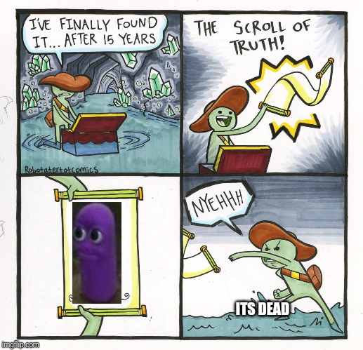 The Scroll Of Truth | ITS DEAD | image tagged in memes,the scroll of truth | made w/ Imgflip meme maker